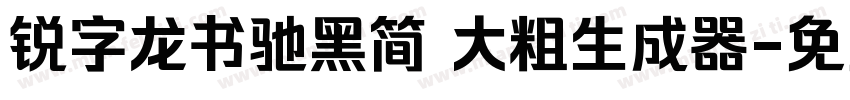 锐字龙书驰黑简 大粗生成器字体转换